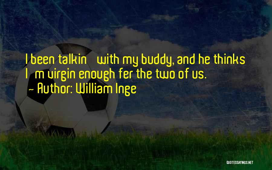 I Love My Buddy Quotes By William Inge