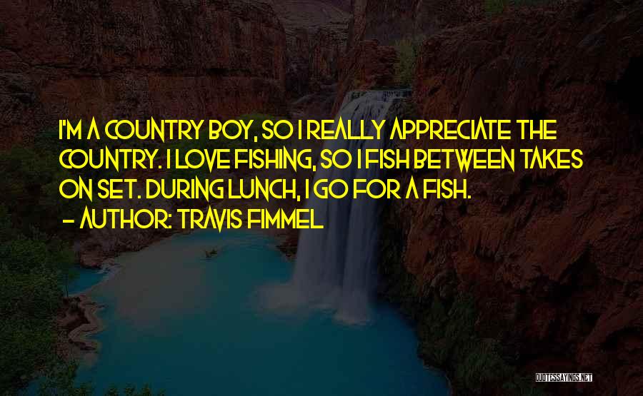 I Love My Country Boy Quotes By Travis Fimmel