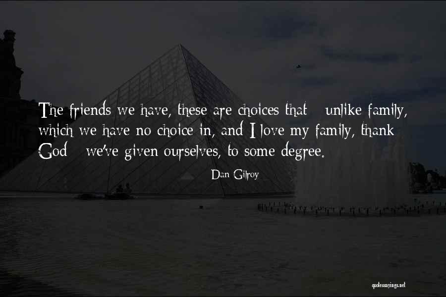 I Love My Family And Friends Quotes By Dan Gilroy I Love My Family And Friends Quotes By Dan Gilroy