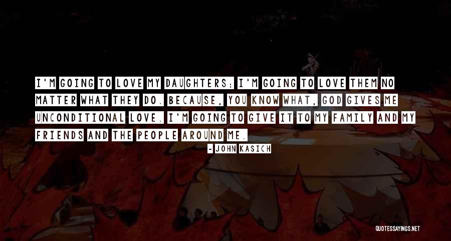 I Love My Family And Friends Quotes By John Kasich I Love My Family And Friends Quotes By John Kasich
