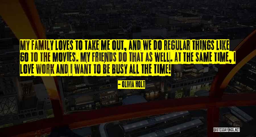 I Love My Family And Friends Quotes By Olivia Holt I Love My Family And Friends Quotes By Olivia Holt