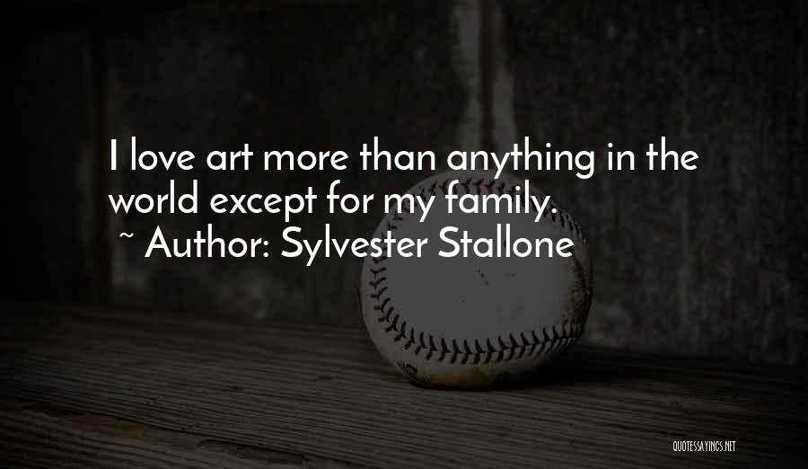 I Love My Family More Than Anything Quotes By Sylvester Stallone