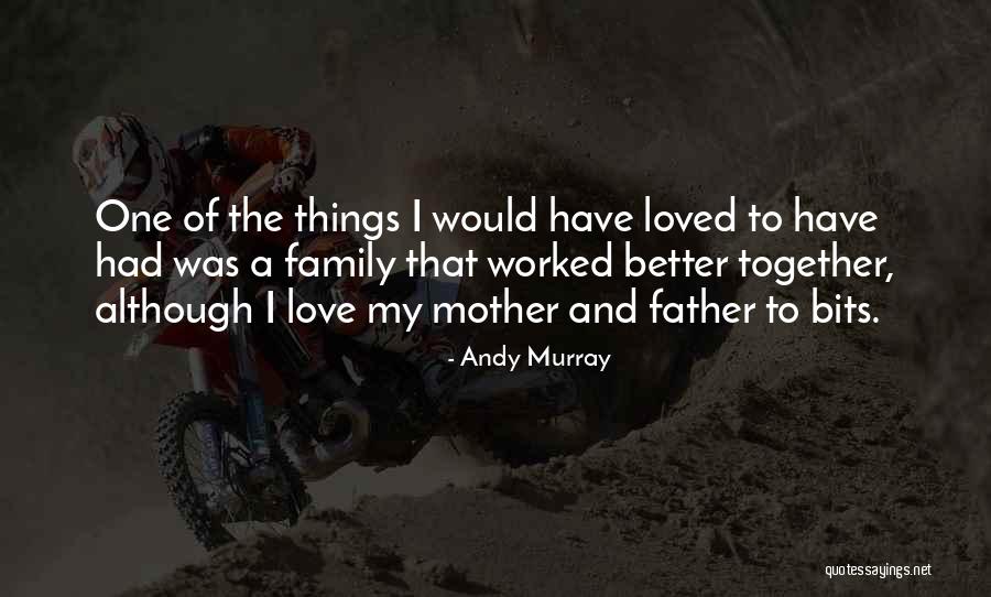 I Love My Father And Mother Quotes By Andy Murray