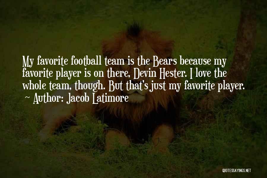 I Love My Football Team Quotes By Jacob Latimore