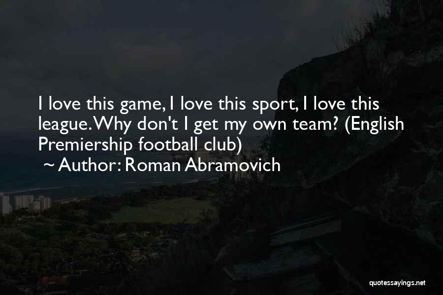 I Love My Football Team Quotes By Roman Abramovich