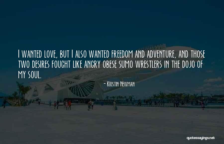 I Love My Freedom Quotes By Kristin Newman I Love My Freedom Quotes By Kristin Newman