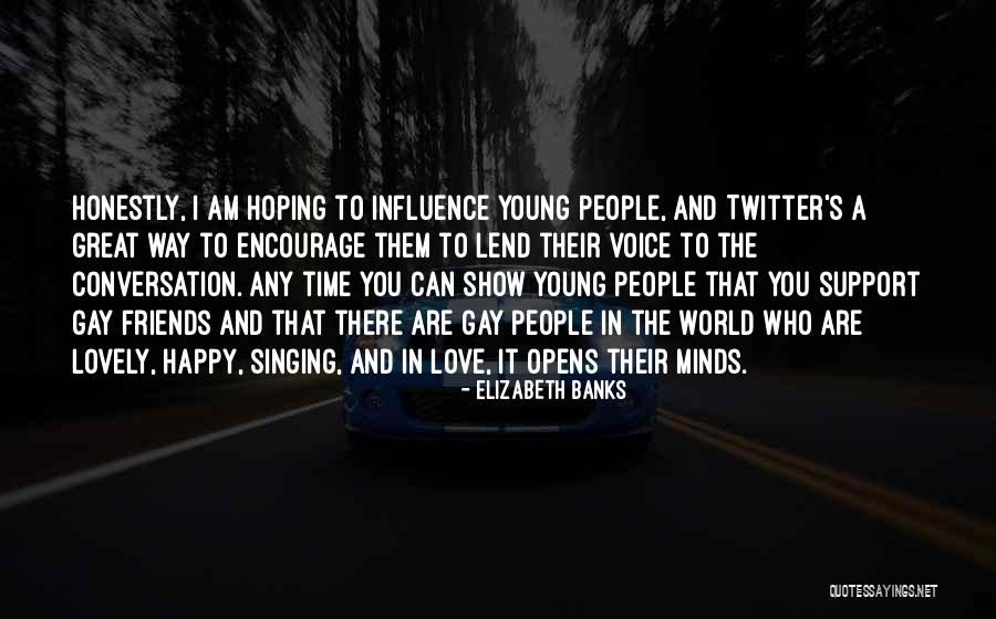 I Love My Gay Friends Quotes By Elizabeth Banks I Love My Gay Friends Quotes By Elizabeth Banks