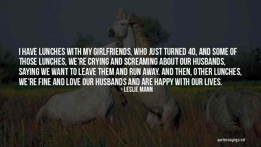 I Love My Girlfriends Quotes By Leslie Mann I Love My Girlfriends Quotes By Leslie Mann