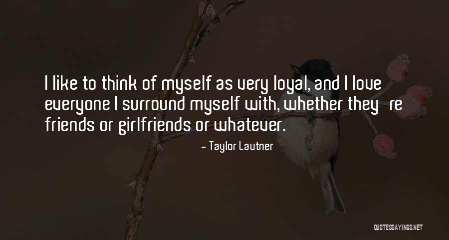 I Love My Girlfriends Quotes By Taylor Lautner I Love My Girlfriends Quotes By Taylor Lautner