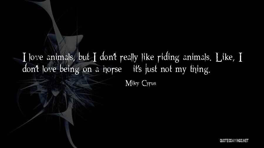 I Love My Horse So Much Quotes By Miley Cyrus