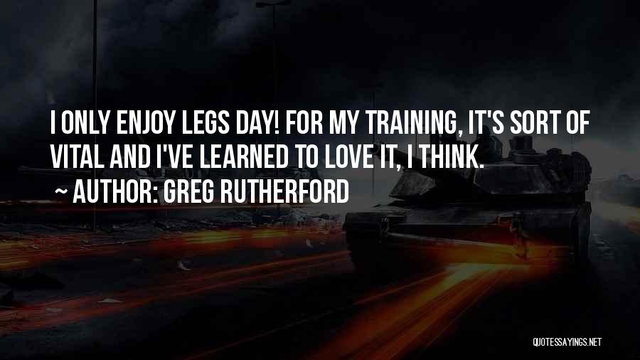 I Love My Legs Quotes By Greg Rutherford