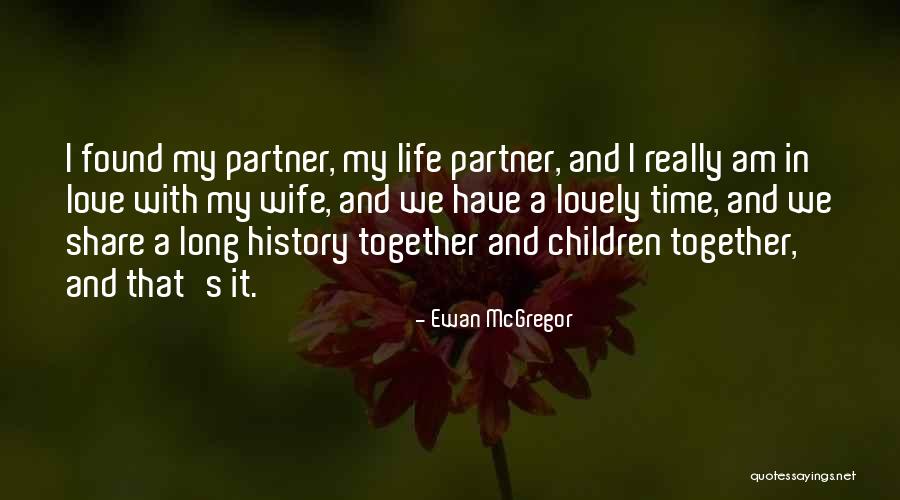 I Love My Life Partner Quotes By Ewan McGregor I Love My Life Partner Quotes By Ewan McGregor