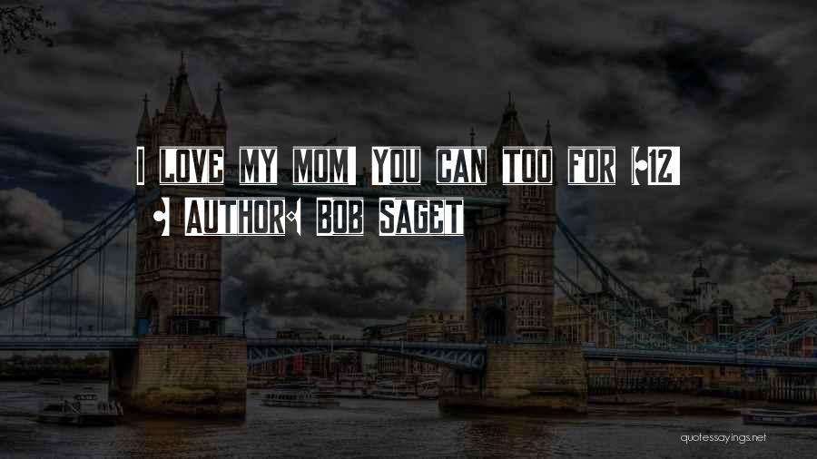 I Love My Mom Quotes By Bob Saget