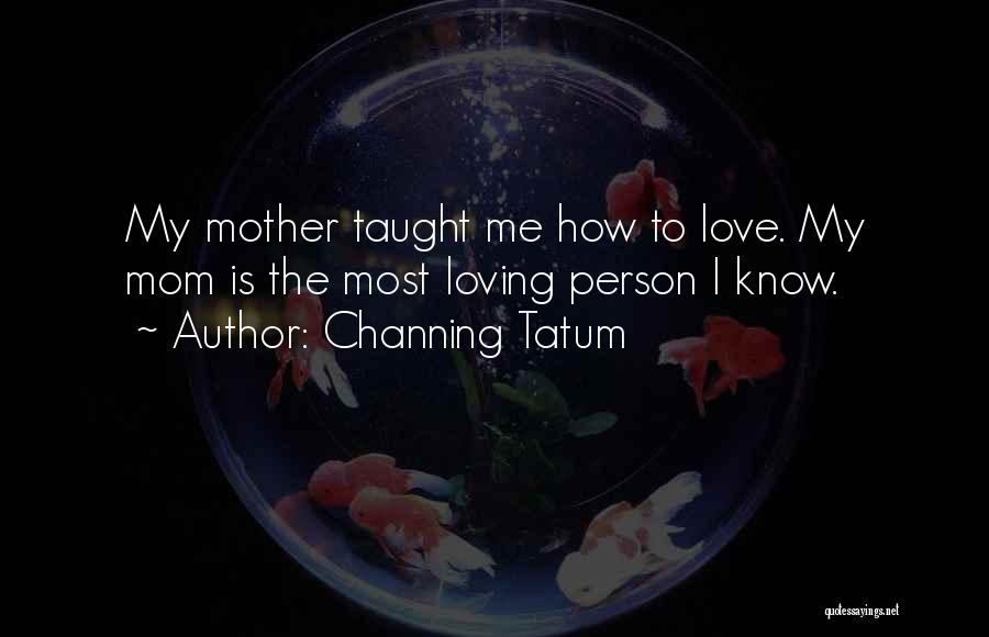 I Love My Mom Quotes By Channing Tatum