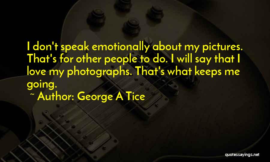 I Love My Photography Quotes By George A Tice