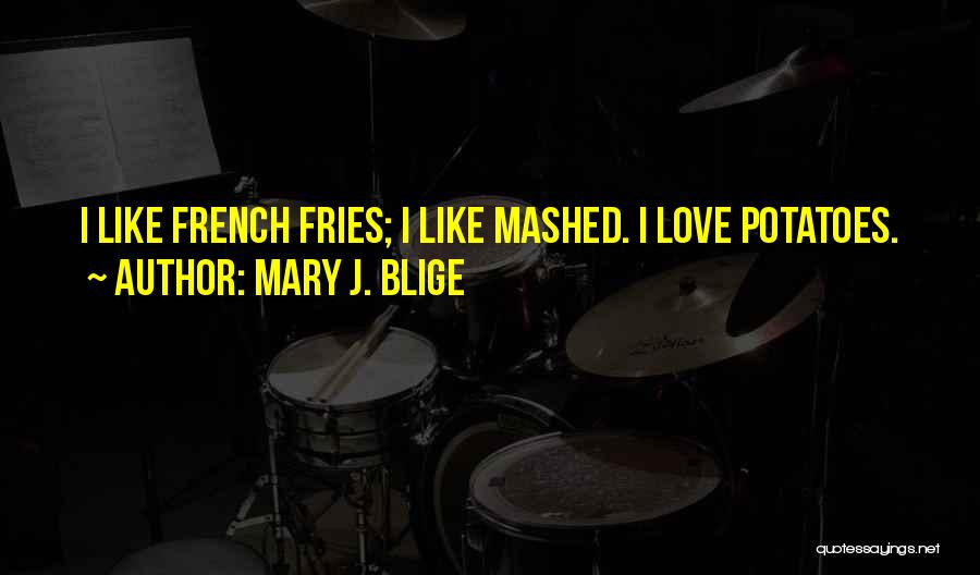 I Love Potatoes Quotes By Mary J. Blige