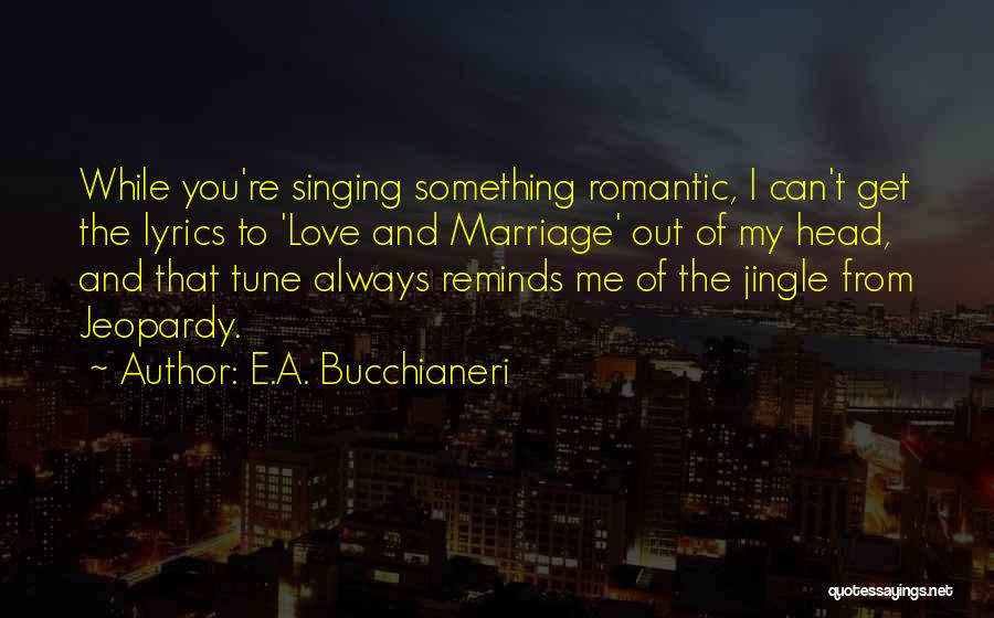 I Love Singing Quotes By E.A. Bucchianeri