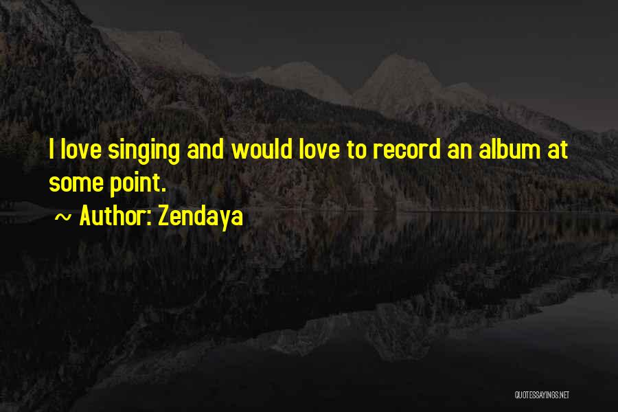 I Love Singing Quotes By Zendaya