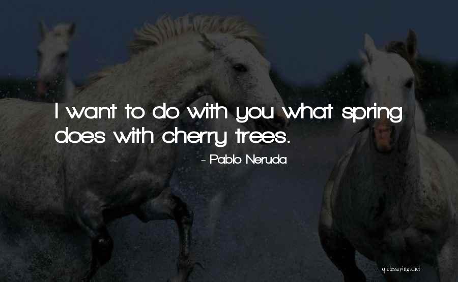 I Love Spring Quotes By Pablo Neruda I Love Spring Quotes By Pablo Neruda