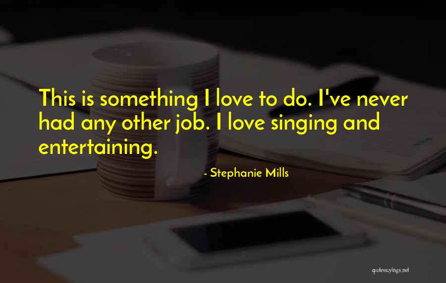 I Love Stephanie Quotes By Stephanie Mills I Love Stephanie Quotes By Stephanie Mills