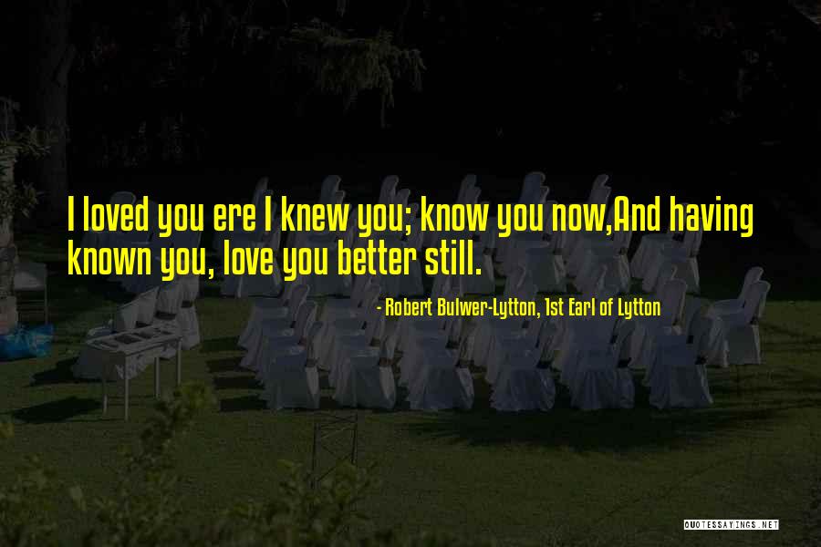 I Love The Earl Quotes By Robert Bulwer-Lytton, 1st Earl Of Lytton I Love The Earl Quotes By Robert Bulwer-Lytton, 1st Earl Of Lytton
