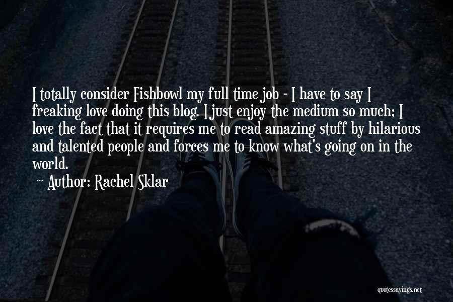 I Love The Fact That Quotes By Rachel Sklar