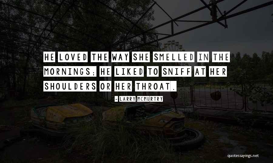 I Love The Way You Smell Quotes By Larry McMurtry I Love The Way You Smell Quotes By Larry McMurtry