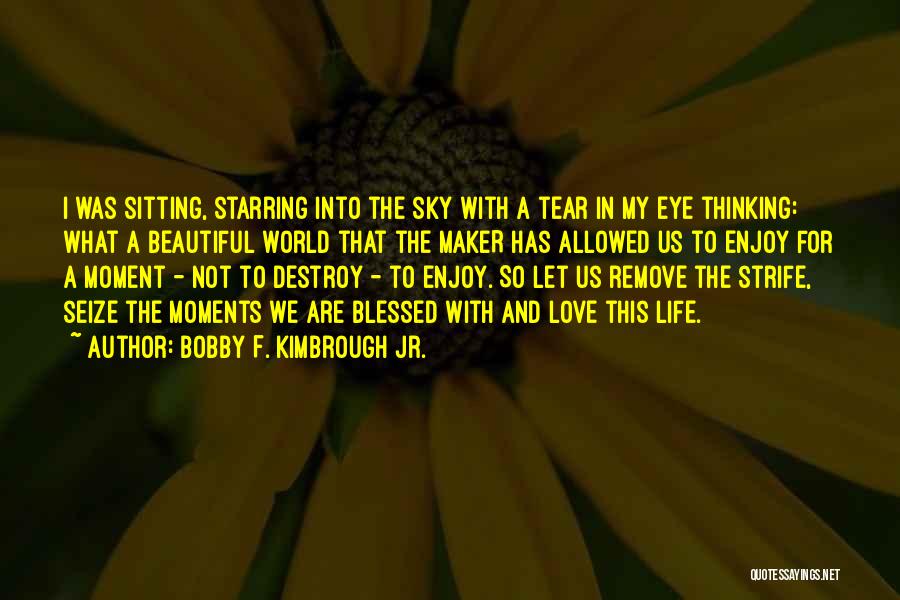 I Love This Beautiful Life Quotes By Bobby F. Kimbrough Jr.