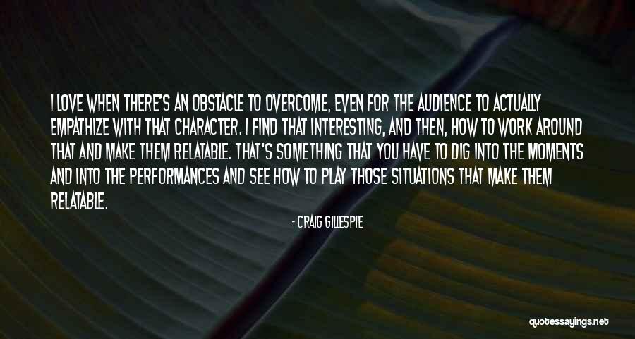 I Love Those Moments Quotes By Craig Gillespie I Love Those Moments Quotes By Craig Gillespie