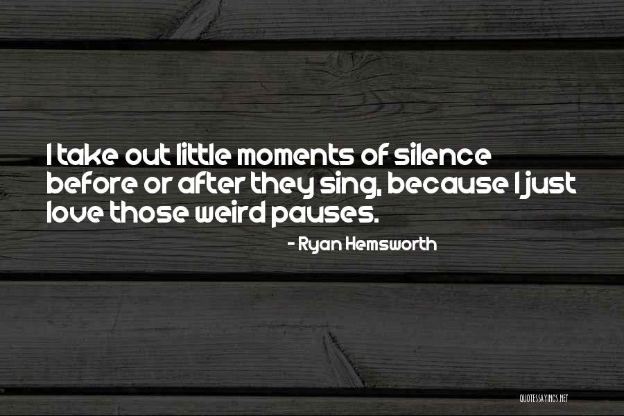 I Love Those Moments Quotes By Ryan Hemsworth I Love Those Moments Quotes By Ryan Hemsworth