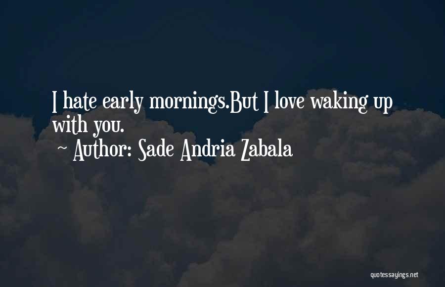 I Love Waking Up Early Quotes By Sade Andria Zabala