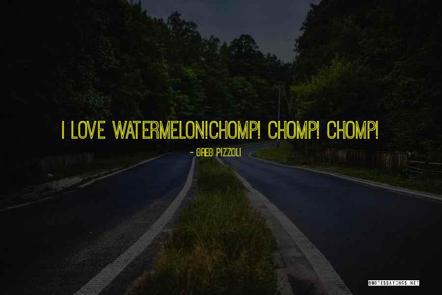 I Love Watermelon Quotes By Greg Pizzoli