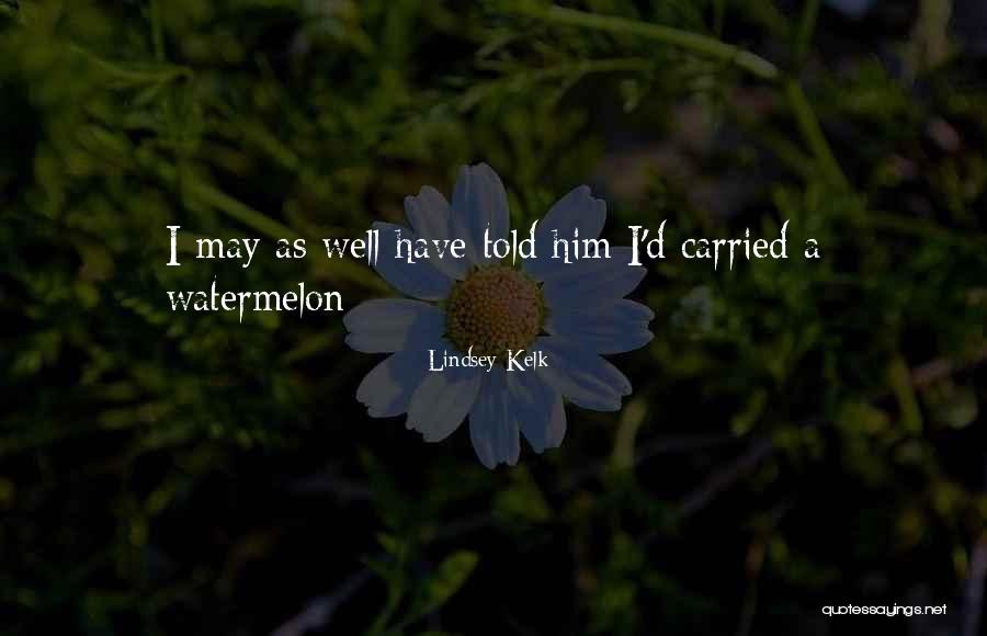 I Love Watermelon Quotes By Lindsey Kelk