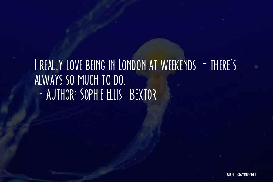 I Love Weekends Quotes By Sophie Ellis-Bextor