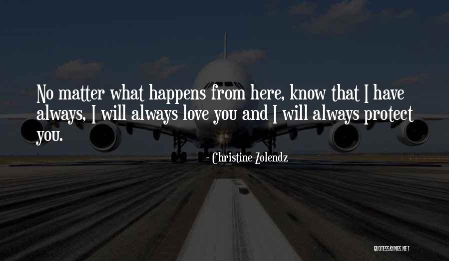 I Love You And I Always Will Quotes By Christine Zolendz I Love You And I Always Will Quotes By Christine Zolendz