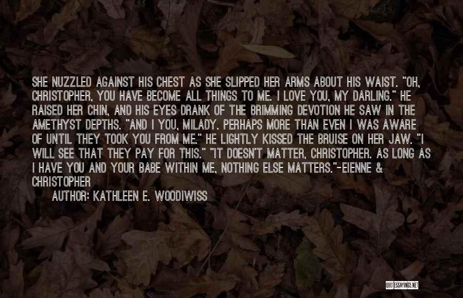 I Love You Babe Quotes By Kathleen E. Woodiwiss I Love You Babe Quotes By Kathleen E. Woodiwiss