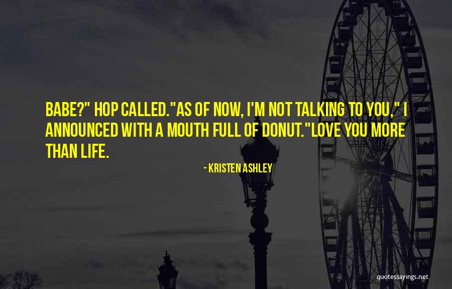 I Love You Babe Quotes By Kristen Ashley I Love You Babe Quotes By Kristen Ashley