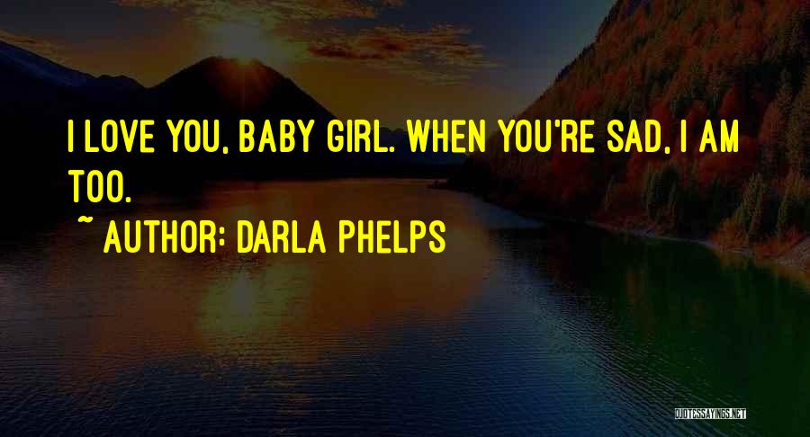 I Love You Baby Girl Quotes By Darla Phelps