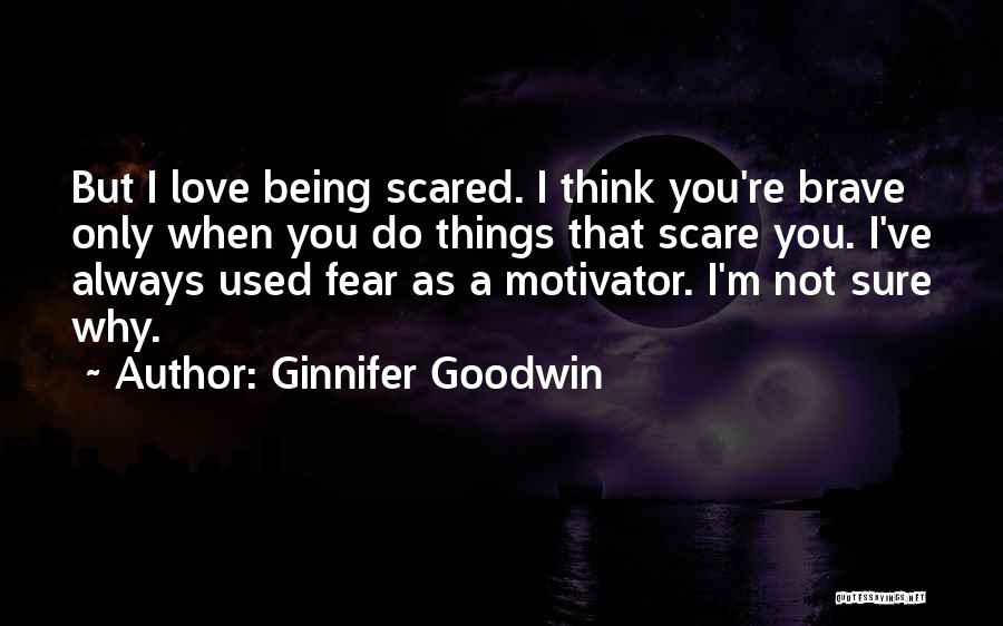 I Love You But Scared Quotes By Ginnifer Goodwin