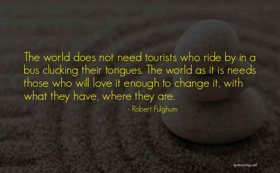 I Love You But Things Need To Change Quotes By Robert Fulghum