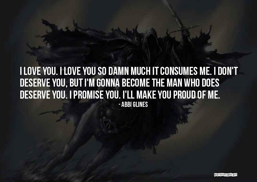 I Love You But You Don't Deserve Me Quotes By Abbi Glines I Love You But You Don't Deserve Me Quotes By Abbi Glines
