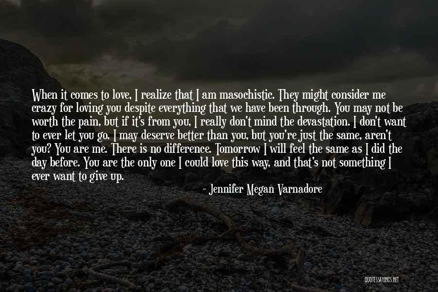 I Love You But You Don't Deserve Me Quotes By Jennifer Megan Varnadore I Love You But You Don't Deserve Me Quotes By Jennifer Megan Varnadore