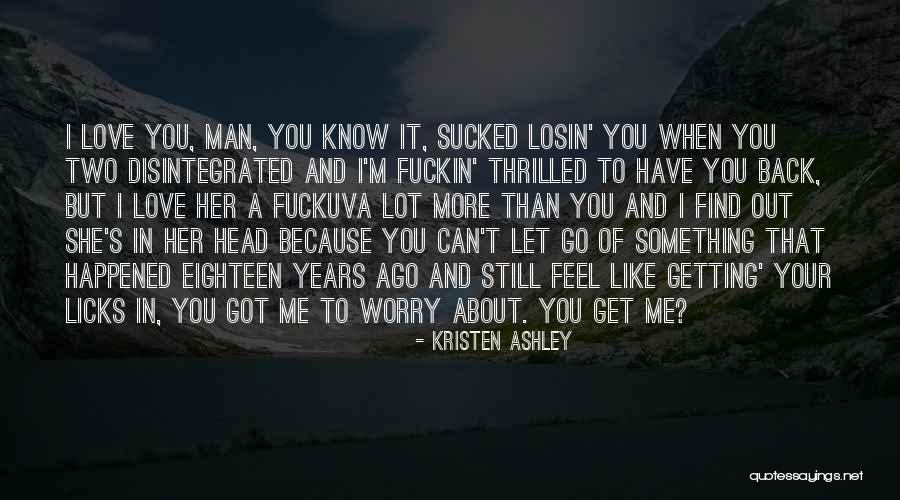 I Love You But You Let Me Go Quotes By Kristen Ashley I Love You But You Let Me Go Quotes By Kristen Ashley