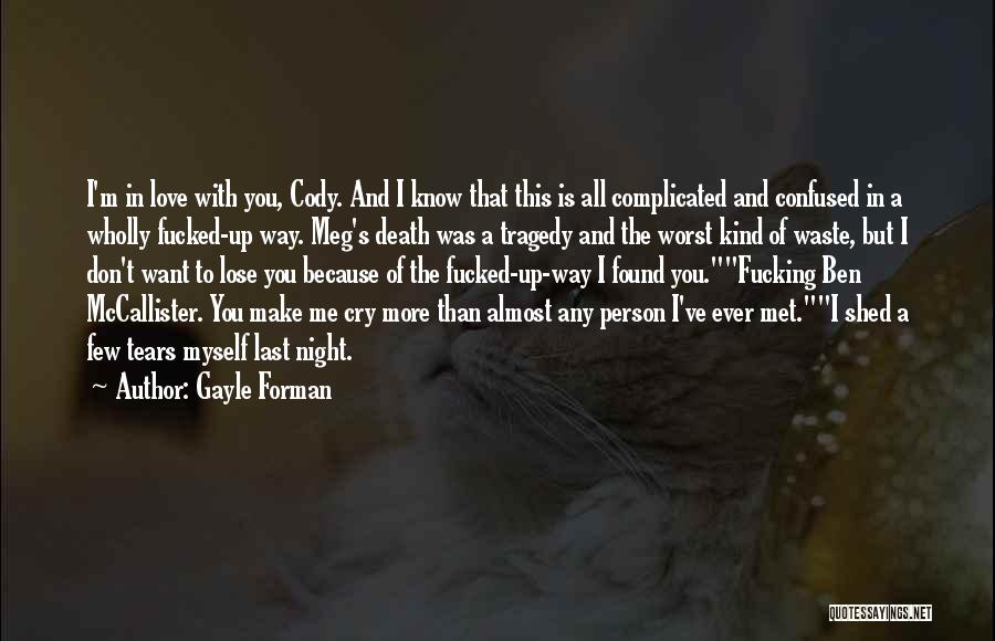 I Love You But You Make Me Cry Quotes By Gayle Forman