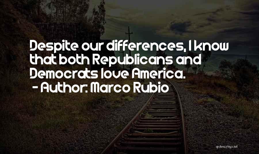 I Love You Despite Our Differences Quotes By Marco Rubio