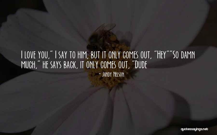 I Love You Dude Quotes By Jandy Nelson I Love You Dude Quotes By Jandy Nelson