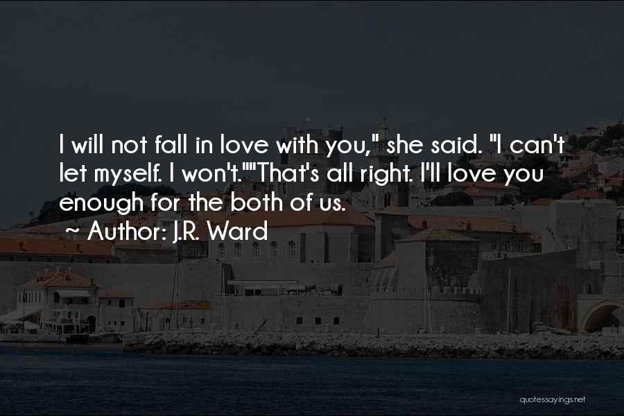I Love You Enough For The Both Of Us Quotes By J.R. Ward