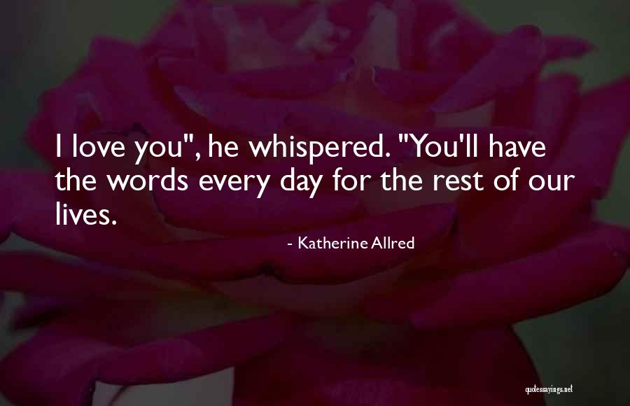 I Love You Every Day Quotes By Katherine Allred I Love You Every Day Quotes By Katherine Allred