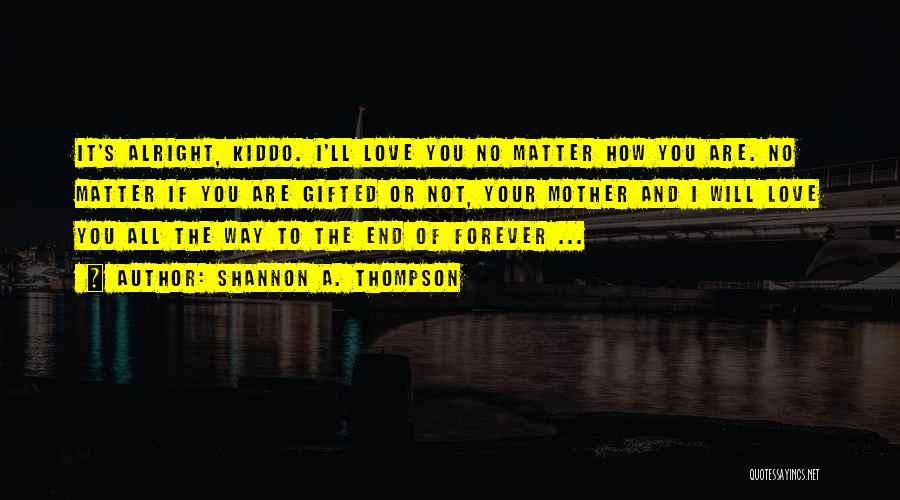 I Love You Forever No Matter What Quotes By Shannon A. Thompson I Love You Forever No Matter What Quotes By Shannon A. Thompson