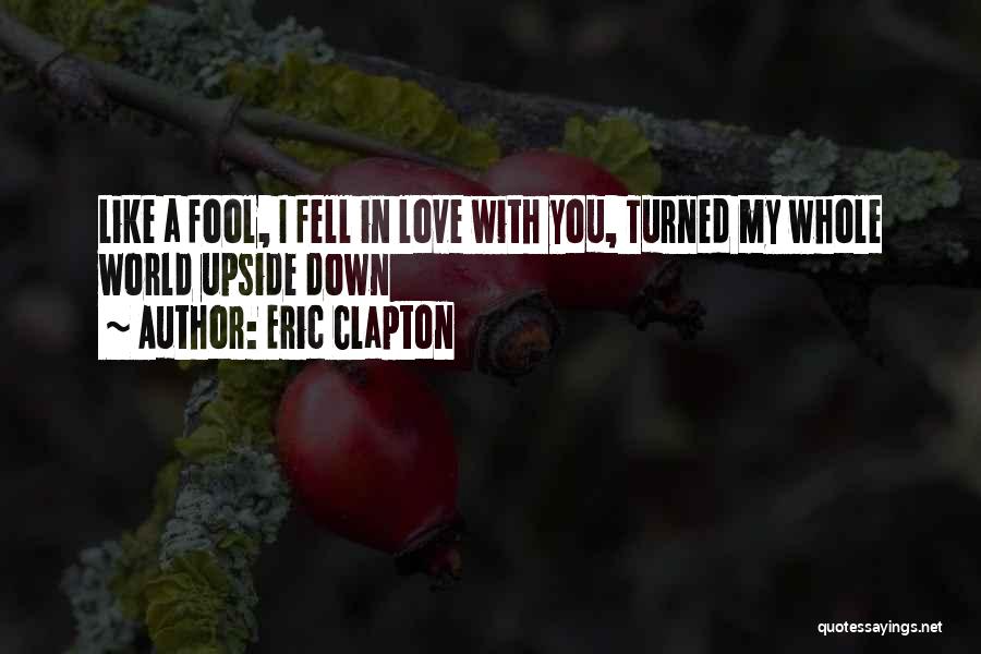I Love You Like A Fool Quotes By Eric Clapton